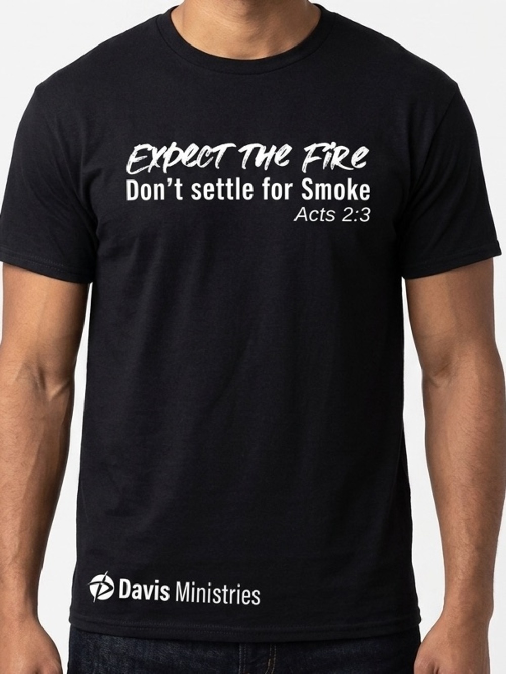 Davis Ministries “Expect the Fire don’t settle for Smoke” Acts 2:3 t-shirt